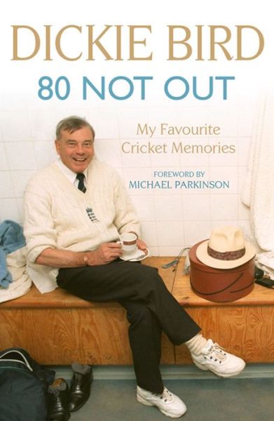 80 Not Out: My Favourite Cricket Memories: A Life in Cricket - Dickie Bird - Books - Hodder & Stoughton - 9781444769630 - May 8, 2014