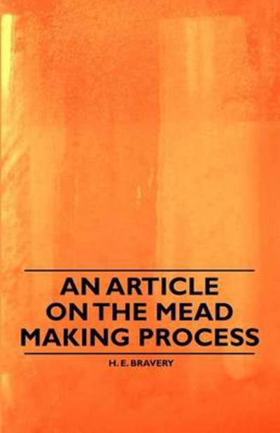An Article on the Mead Making Process - H E Bravery - Livros - Porter Press - 9781446541630 - 23 de março de 2011
