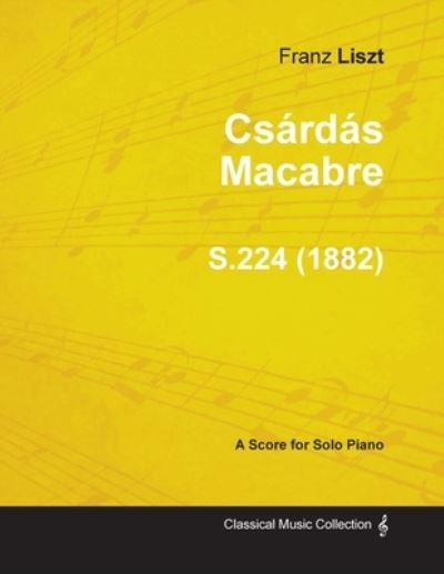 Csardas Macabre S.224 - For Solo Piano (1882) - Franz Liszt - Books - Read Books - 9781447474630 - January 10, 2013