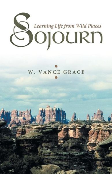 Cover for W Vance Grace · Sojourn: Learning Life from Wild Places (Taschenbuch) (2013)