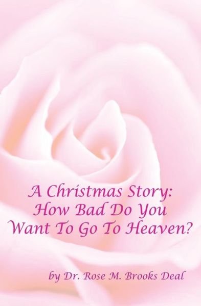 Cover for Dr Rose Brooks Deal · A Christmas Story: How Bad Do You Want to Go to Heaven? (Paperback Book) (2014)