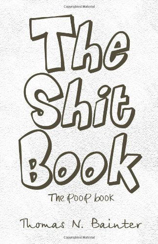 Cover for Thomas Bainter · The Shit Book: the Poop Book (Paperback Book) (2011)