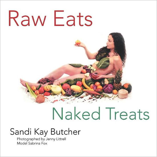 Cover for Sandi Kay Butcher · Raw Eats Naked Treats (Paperback Book) (2012)