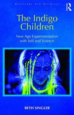 Cover for Singler, Beth (University of Cambridge, UK) · The Indigo Children: New Age Experimentation with Self and Science - Routledge New Religions (Hardcover Book) (2017)