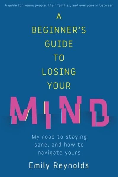 Cover for Emily Reynolds · A Beginner's Guide to Losing Your Mind: My road to staying sane, and how to navigate yours (Paperback Book) (2018)