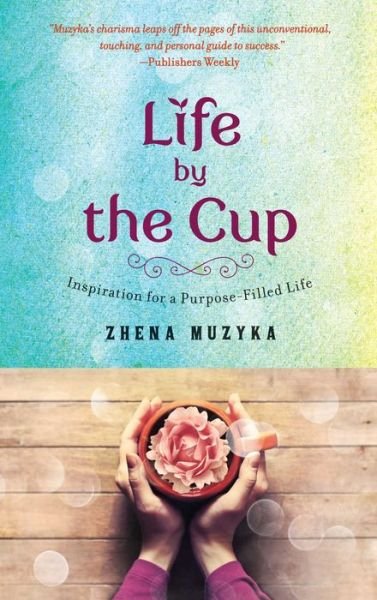 Cover for Zhena Muzyka · Life by the Cup: Inspiration for a Purpose-Filled Life (Taschenbuch) (2015)