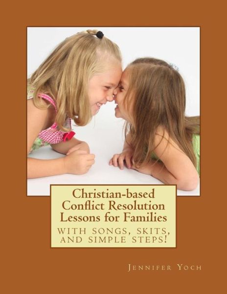 Christian-based Conflict Resolution Lessons for Families: with Songs, Skits, and Simple Steps! - Jennifer Yoch - Książki - Createspace - 9781479394630 - 1 października 2012