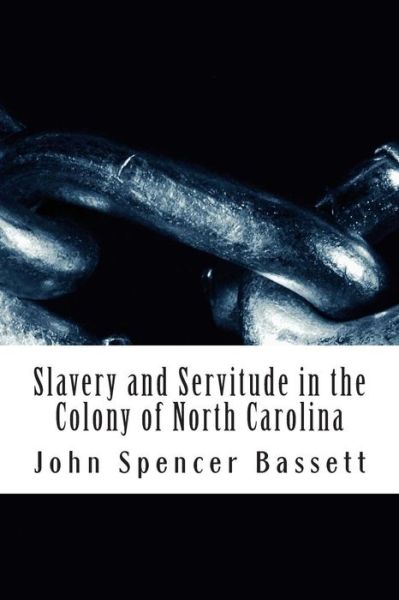 Cover for John Spencer Bassett · Slavery and Servitude in the Colony of North Carolina (Pocketbok) (2013)