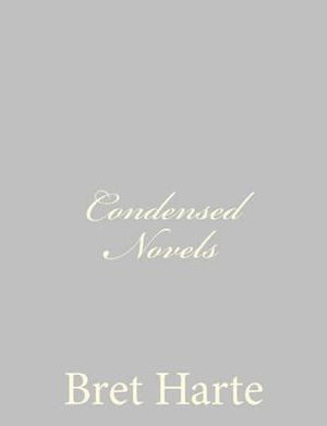 Condensed Novels - Bret Harte - Kirjat - Createspace - 9781484091630 - torstai 11. huhtikuuta 2013