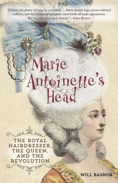 Cover for Will Bashor · Marie Antoinette's Head: The Royal Hairdresser, the Queen, and the Revolution (Paperback Book) (2015)