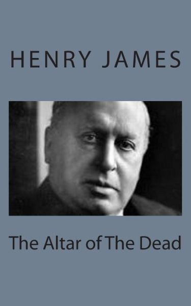 The Altar of the Dead - Henry James - Libros - Createspace - 9781494777630 - 23 de diciembre de 2013