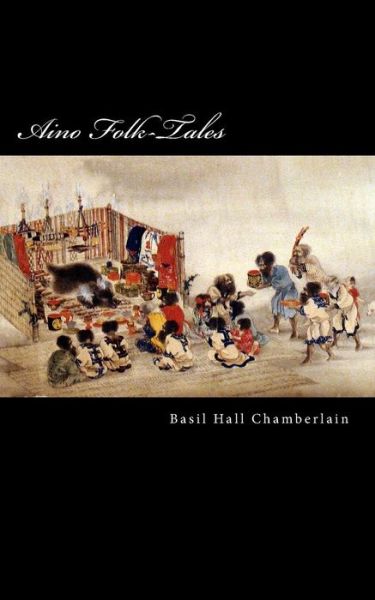 Aino Folk-tales - Basil Hall Chamberlain - Książki - CreateSpace Independent Publishing Platf - 9781495965630 - 17 lutego 2014