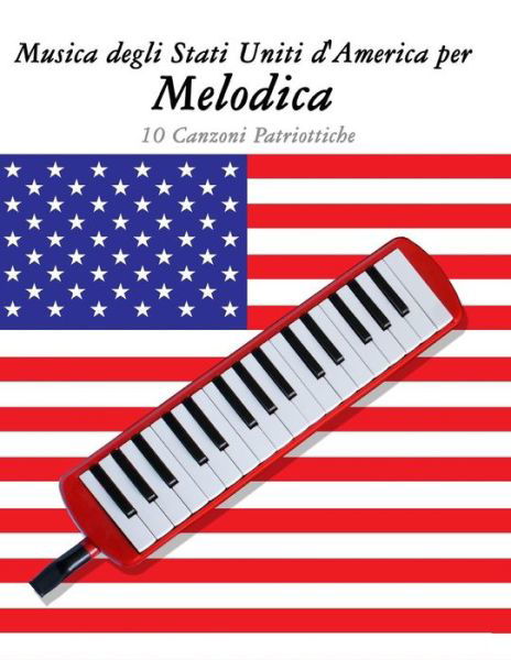 Musica Degli Stati Uniti D'america Per Melodica: 10 Canzoni Patriottiche - Uncle Sam - Kirjat - Createspace - 9781500764630 - torstai 11. syyskuuta 2014