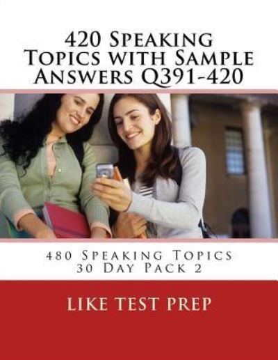 Cover for Like Test Prep · 420 Speaking Topics with Sample Answers Q391-420: 480 Speaking Topics 30 Day Pack 2 (Paperback Bog) (2014)