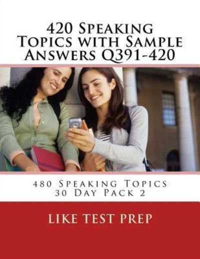 Cover for Like Test Prep · 420 Speaking Topics with Sample Answers Q391-420: 480 Speaking Topics 30 Day Pack 2 (Paperback Book) (2014)