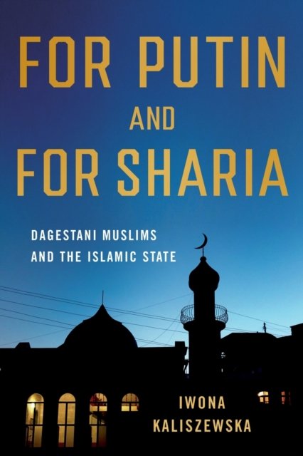 Cover for Iwona Kaliszewska · For Putin and for Sharia: Dagestani Muslims and the Islamic State - NIU Series in Slavic, East European, and Eurasian Studies (Paperback Book) (2023)