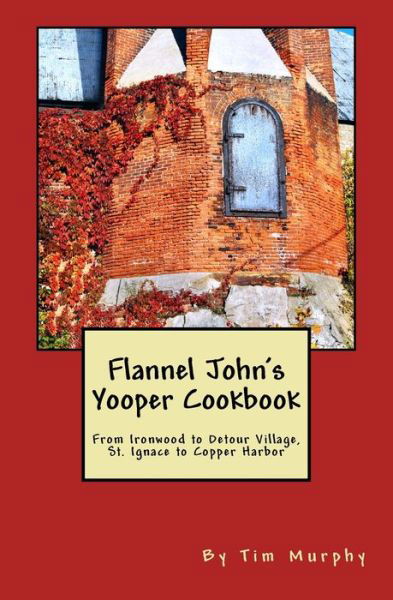 Cover for Tim Murphy · Flannel John's Yooper Cookbook: from Ironwood to Detour Village, St. Ignace to Copper Harbor (Paperback Book) (2015)