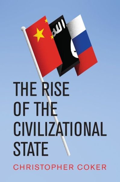 Cover for Coker, Christopher (London School of Economics and Political Science) · The Rise of the Civilizational State (Pocketbok) (2019)