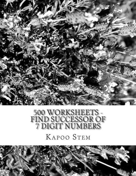 500 Worksheets - Find Successor of 7 Digit Numbers: Math Practice Workbook - Kapoo Stem - Libros - Createspace - 9781512293630 - 21 de mayo de 2015