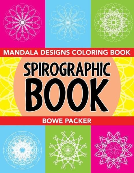 Cover for Bowe Packer · Spirographic Book: Mandala Designs Coloring Book (Paperback Bog) (2015)