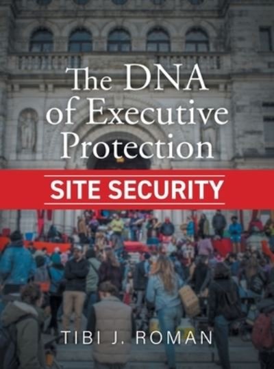 Cover for Tibi J Roman · The DNA of Executive Protection Site Security (Hardcover Book) (2022)