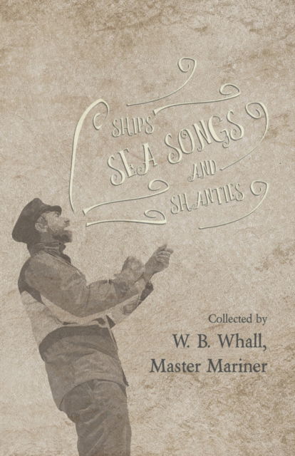 Cover for W B Whall · Ships, Sea Songs and Shanties - Collected by W. B. Whall, Master Mariner (Paperback Book) (2019)
