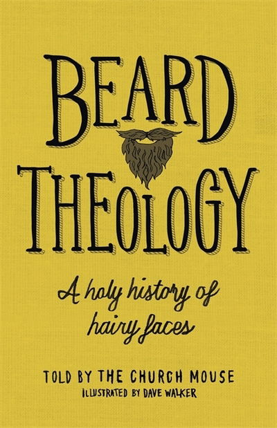 Cover for The Church Mouse · Beard Theology: A holy history of hairy faces (Hardcover Book) (2019)
