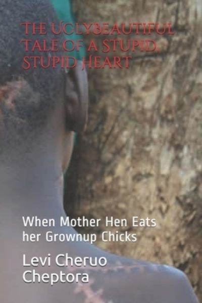 Levi Cheptora Cheruo · The UglyBeautiful Tale of a Stupid, Stupid Heart (Paperback Bog) (2016)