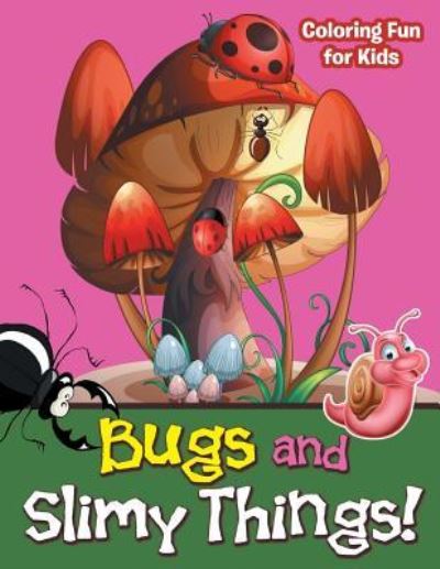 Cover for Livia Wright · Bugs and Slimy Things! Coloring Fun for Kids (Paperback Book) (2016)