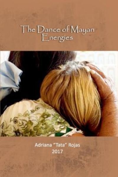 Adriana "Tata" Rojas · The Dance of Mayan Energies (Paperback Book) (2016)