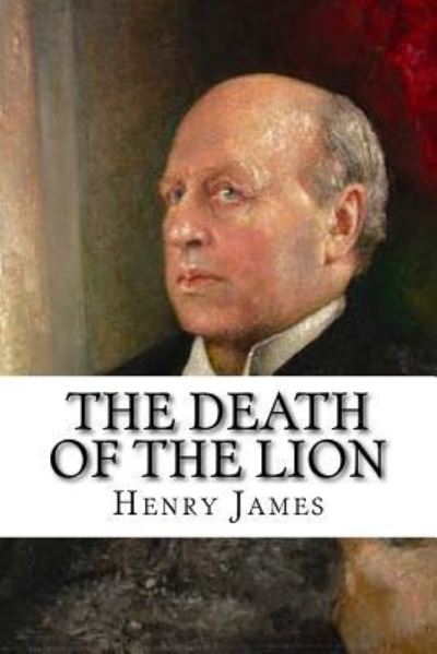 The Death of the Lion - Henry James - Books - Createspace Independent Publishing Platf - 9781546560630 - May 8, 2017