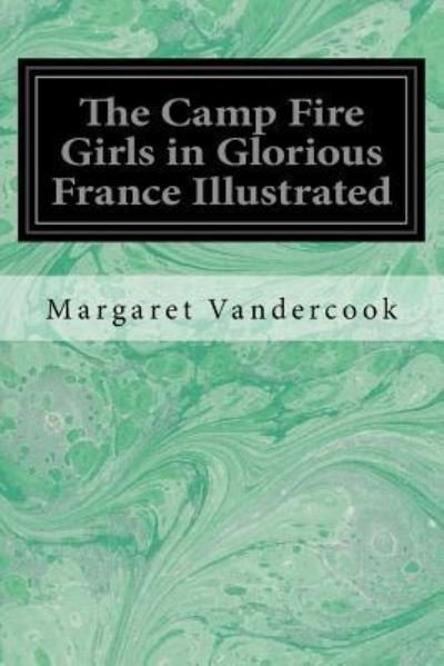 Cover for Margaret Vandercook · The Camp Fire Girls in Glorious France Illustrated (Paperback Bog) (2017)