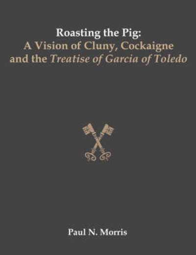 Cover for Paul Morris · Roasting the Pig: a Vision of Cluny, Cockaigne and the Treatise of Garcia of Toledo (Paperback Book) (2007)