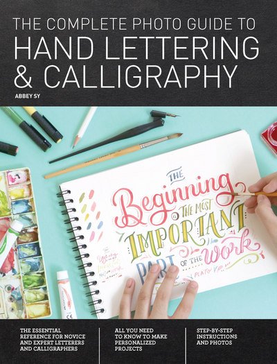 Cover for Abbey Sy · The Complete Photo Guide to Hand Lettering and Calligraphy: The Essential Reference for Novice and Expert Letterers and Calligraphers - Complete Photo Guide (Paperback Book) (2018)