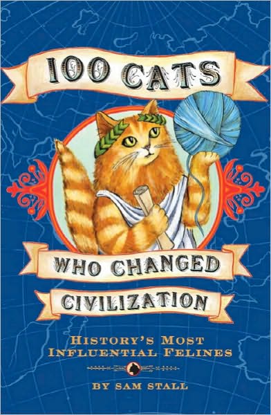 Cover for Sam Stall · 100 Cats Who Changed Civilization: History's Most Influential Felines (Hardcover Book) (2007)