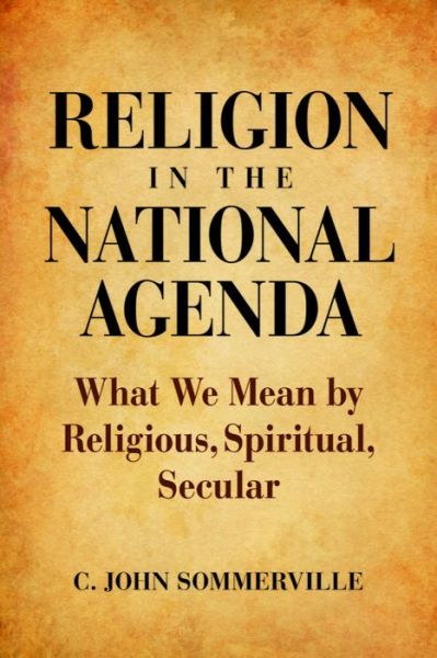 Cover for C. John Sommerville · Religion in the National Agenda: What We Mean by Religious, Spiritual, Secular (Hardcover Book) (2009)