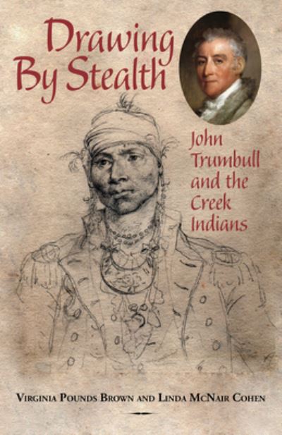 Cover for Virginia Pounds Brown · Drawing by Stealth : John Trumbull and the Creek Indians (Paperback Book) (2016)