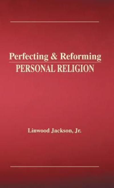 Cover for Linwood Jackson Jr. · Perfecting &amp; Reforming Personal Religion (Hardcover Book) (2017)