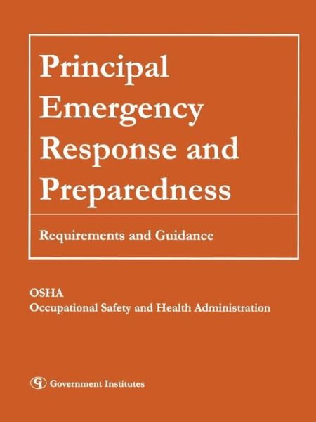 Principal Emergency Response and Preparedness: Requirements and Guidance - Occupational Safety and Health Administration - Boeken - Government Institutes Inc.,U.S. - 9781605902630 - 4 juli 2008