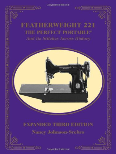 Cover for Nancy Johnson-srebro · Featherweight 221: the Perfect Portable and Its Stitches Across History (Paperback Book) [3 Expanded edition] (2010)