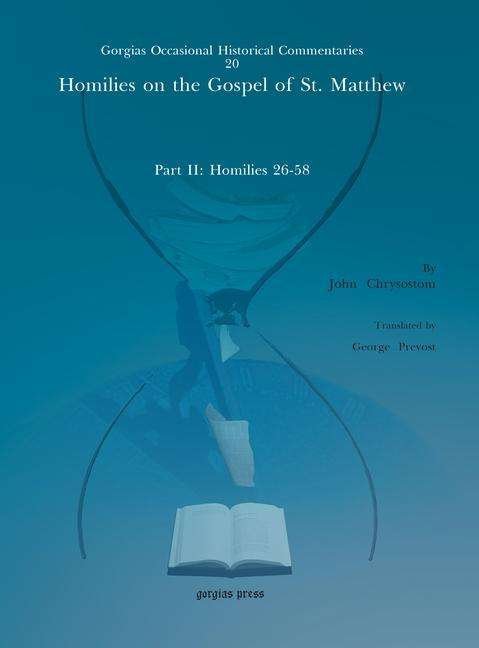 Homilies on the Gospel of St. Matthew: Part II: Homilies 26-58 - Kiraz Commentaries Archive - John Chrysostom - Libros - Gorgias Press - 9781611433630 - 27 de mayo de 2011