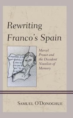 Rewriting Franco’s Spain: Marcel Proust and the Dissident Novelists of Memory - Samuel O’Donoghue - Books - Bucknell University Press - 9781611488630 - October 18, 2017
