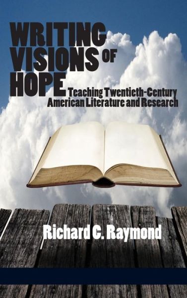 Cover for Richard C. Raymond · Writing Visions of Hope: Teaching Twentieth-century American Literature and Research (Hc) (Hardcover Book) (2013)