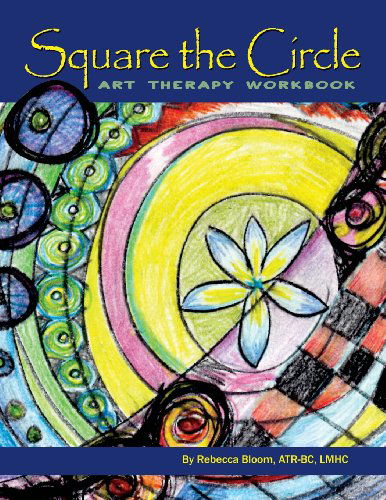 Cover for Rebecca Bloom ATR-BC LMHC · Square the Circle: Art Therapy Workbook (Paperback Bog) (2013)