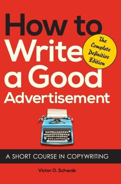 Cover for Victor O Schwab · How to Write a Good Advertisement: a Short Course in Copywriting (Hardcover Book) (2013)