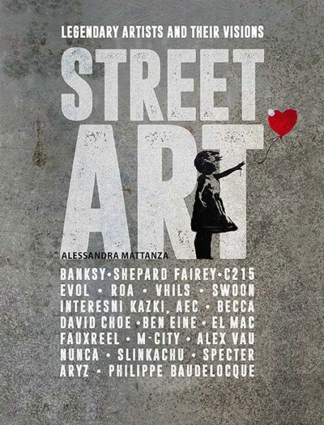 Street Art: Legendary Artists And Their Visions - Alessandra Mattanza - Books - Shelter Harbor Press - 9781627951630 - June 15, 2022