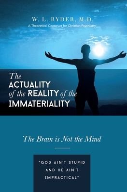 Cover for Ryder, W L, M D · The Actuality of the Reality of the Immateriality: A Theoretical Construct for Christian Psychiatry The Brain is not the Mind (Pocketbok) (2020)