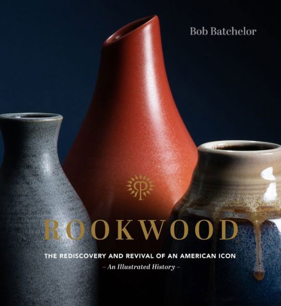 Cover for Bob Batchelor · Rookwood: The Rediscovery and Revival of an American Icon--An Illustrated History (Hardcover Book) (2020)