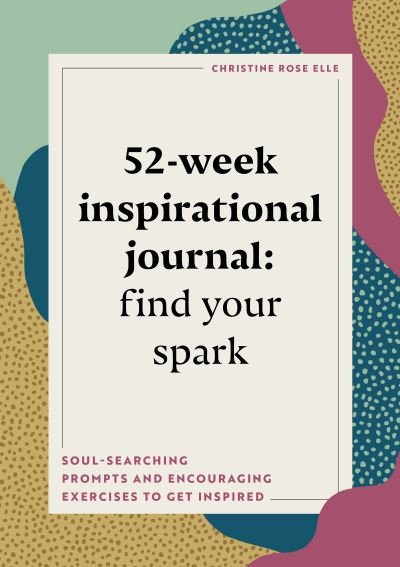 Christine Rose Elle · 52-Week Inspirational Journal: Find Your Spark (Paperback Bog) (2021)