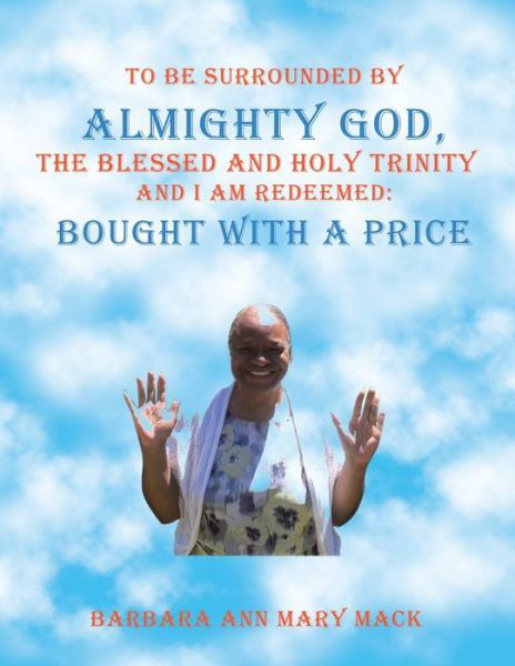 Barbara Ann Mary Mack · To Be Surrounded by Almighty God, the Blessed and Holy Trinity and I Am Redeemed: Bought with a Price (Paperback Book) (2021)